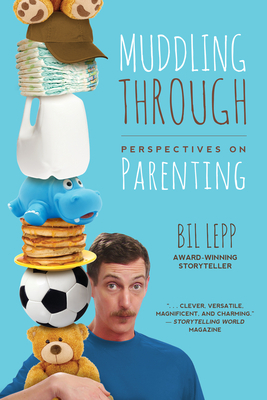 Muddling Through: Perspectives on Parenting by Bil Lepp