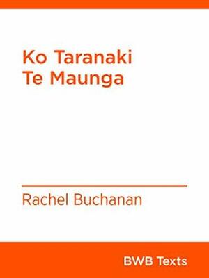 Ko Taranaki Te Maunga by Rachel Buchanan
