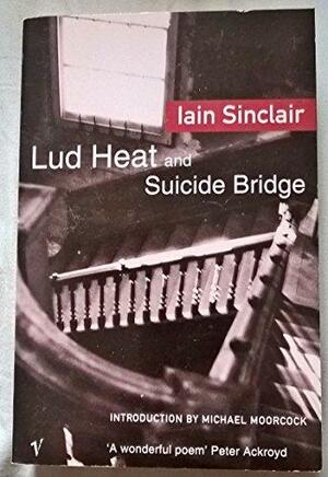 Lud Heat and Suicide Bridge by Iain Sinclair