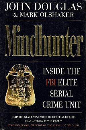 Mindhunter: Inside The FBI Elite Serial Crime Unit by John E. Douglas, Mark Olshaker