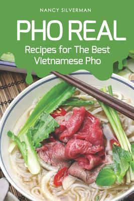 PHO Real: Recipes for the Best Vietnamese PHO by Nancy Silverman