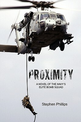 Proximity: A Novel of the Navy's Elite Bomb Squad by Stephen Phillips