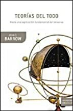 Teorias Del Todo. Hacia Una Explicacion Fundamental Del Universo by John D. Barrow