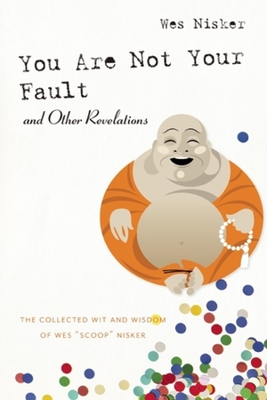 You Are Not Your Fault and Other Revelations: The Collected Wit and Wisdom of Wes Scoop Nisker by Wes "Scoop" Nisker