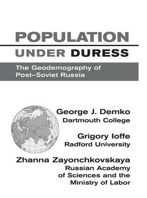 Population Under Duress: Geodemography Of Post-soviet Russia by Steven K. Pontius, George J. Demko, Zhanna Zaionchkovskaya