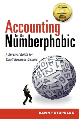 Accounting for the Numberphobic: A Survival Guide for Small Business Owners by Dawn Fotopulos