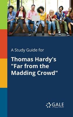 A Study Guide for Thomas Hardy's Far From the Madding Crowd by Cengage Learning Gale