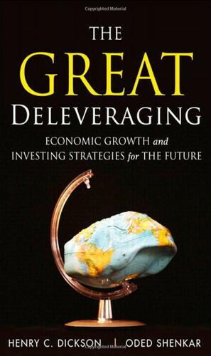 The Great Deleveraging: Economic Growth and Investing Strategies for the Future by Henry C. Dickson, Oded Shenkar