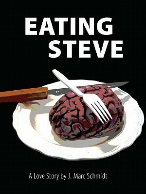 Eating Steve: A Love Story by J. Marc Schmidt