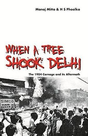When a Tree Shook Delhi by H.S. Phoolka, Manoj Mitta, Manoj Mitta