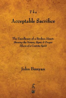 The Acceptable Sacrifice: The Excellency of a Broken Heart by John Bunyan