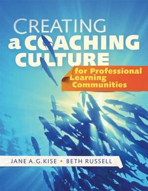 Creating a Coaching Culture for Professional Learning Communities by Jane A. G. Kise, Beth Russell
