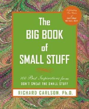 The Big Book of Small Stuff: 100 of the Best Inspirations from Don't Sweat the Small Stuff by Richard Carlson