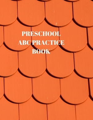 Preschool ABC Practice Book: Beginner's English Handwriting Book 110 Pages of 8.5 Inch X 11 Inch Wide and Intermediate Lines with Pages for Each Le by Larry Sparks