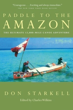 Paddle to the Amazon: The True Story of a Father and Son's Incredible 12,181-Mile Canoe Trip from Winnipeg to the Mouth of the Amazon River by Don Starkell