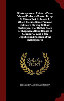 Shakespearean Extracts from Edward Pudsey's Booke, Temp. Q. Elizabeth &amp; K. James I. , Which Include Some from an Unknown Play by William Shakespeare [or Rather from G. Chapman's Blind Beggar of Alexandria] Also a Few Unpublished Records of the Shakespeares by Richard Savage, Edward Pudsey