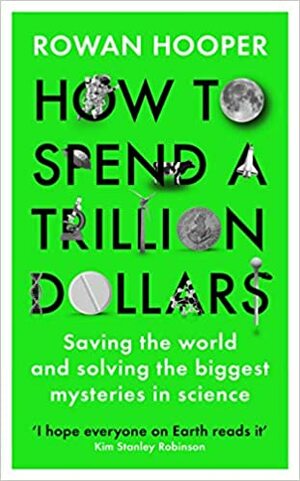How to Spend a Trillion Dollars: Answering the Big Questions in Science and Saving the World by Rowan Hooper
