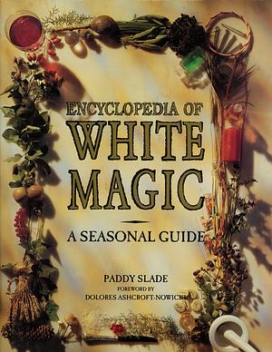 Encyclopedia of White Magic by Paddy Slade