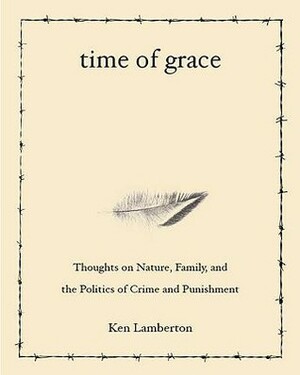 Time of Grace: Thoughts on Nature, Family, and the Politics of Crime and Punishment by Ken Lamberton