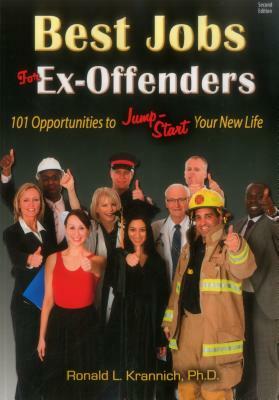 Best Jobs for Ex-Offenders: 101 Opportunities to Jump-Start Your New Life by Ronald L. Krannich