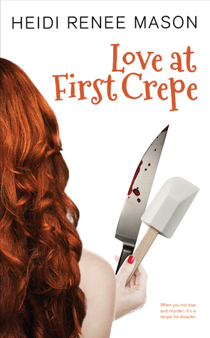 Love at First Crepe: A Romantic Comedy by Heidi Renee Mason