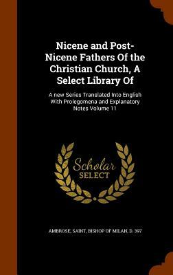 Nicene and Post-Nicene Fathers of the Christian Church, a Select Library of: A New Series Translated Into English with Prolegomena and Explanatory Not by 