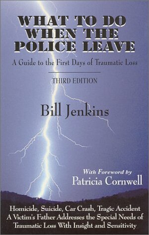 What to Do When the Police Leave: Guide to the First Days of Traumatic Loss by Bill Jenkins