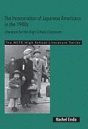 The Incarceration of Japanese Americans in the 1940s: Literature for the High School Classroom by Rachel Endo