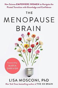 The Menopause Brain: New Science Empowers Women to Navigate the Pivotal Transition with Knowledge and Confidence by Lisa Mosconi PhD