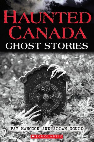 Haunted Canada: Ghost Stories by Allan Gould, Pat Hancock