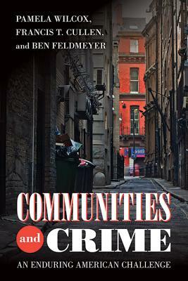 Communities and Crime: An Enduring American Challenge by Francis T. Cullen, Ben Feldmeyer, Pamela Wilcox