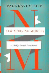 New Morning Mercies: A Daily Gospel Devotional by Paul David Tripp