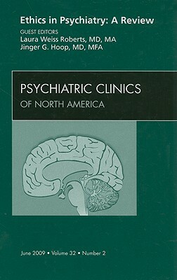 Ethics in Psychiatry: A Review, an Issue of Psychiatric Clinics by Laura Weiss Roberts, Jinger G. Hoop