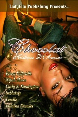 Chocolat Historie D'Amour-A LadyElle Anthology by Lalaina Knowles, Niyah Moore, Elissa Gabrielle, Carla Pennington, LMBlakely, Lovelle