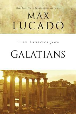 Life Lessons from Galatians: Free in Christ by Max Lucado