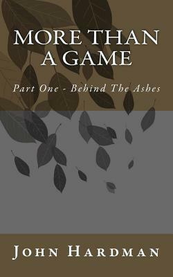 More Than A Game - Part 1 Behind the Ashes by John Hardman