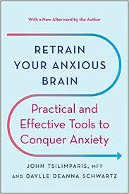 Retrain Your Anxious Brain: Practical and Effective Tools to Conquer Anxiety by Daylle Deanna Schwartz, John Tsilimparis