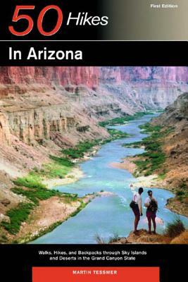 Explorer's Guides: 50 Hikes in Arizona: Walks, Hikes, and Backpacks Through Sky Islands and Deserts in the Grand Canyon State by Martin Tessmer