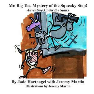 Mr. Big Toe, Mystery of the Squeaky Step!: Adventure Under the Stairs! by Jade Hartnagel, Jeremy Martin