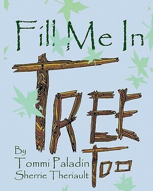 Fill Me In Tree, too by Tommi Paladin, Sherrie Theriault