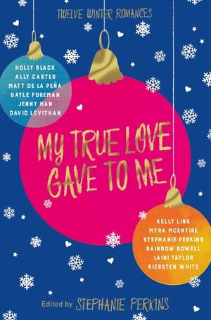 My True Love Gave to Me: Twelve Winter Romances by Stephanie Perkins