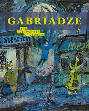 Gabriadse: The Poetpainter of Georgia by Michael Semff
