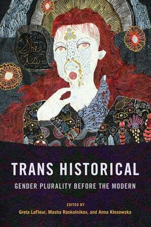 Trans Historical: Gender Plurality Before the Modern by Masha Raskolnikov, Greta LaFleur, Anna M Klosowska