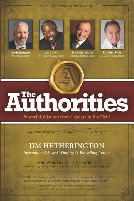 The Authorities - Jim Hetherington: Powerful Wisdom from Leaders in the field by Raymond Aaron, John Gray, Les Brown