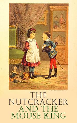 The Nutcracker And The Mouse King by E.T.A. Hoffmann