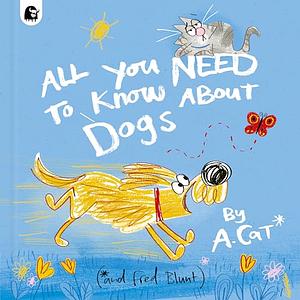 All You Need To Know About Dogs: By A. Cat by Fred Blunt