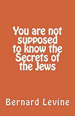 You Are Not Supposed to Know the Secrets of the Jews by Bernard Levine