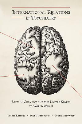 International Relations in Psychiatry: Britain, Germany, and the United States to World War II by 