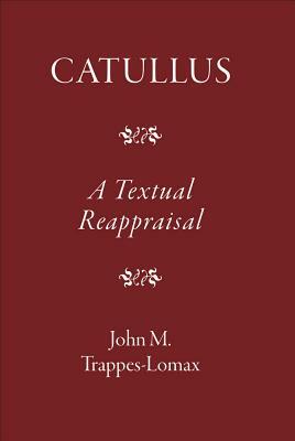 Catullus: A Textual Reappraisal by J. M. Trappes-Lomax