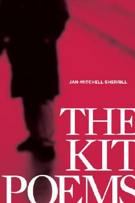 The Kit Poems by Jan-Mitchell Sherrill